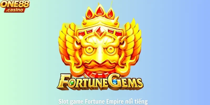 Slot game Fortune Empire nổi tiếng
