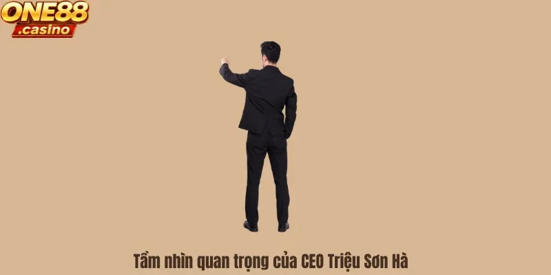 Tầm nhìn quan trọng của CEO Triệu Sơn Hà