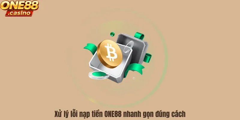 Xử lý lỗi nạp tiền ONE88 nhanh gọn đúng cách